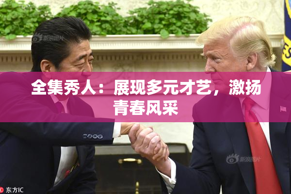全集秀人：展现多元才艺，激扬青春风采