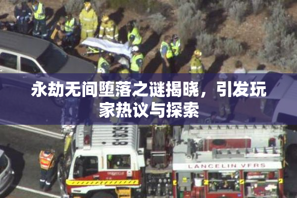 永劫无间堕落之谜揭晓，引发玩家热议与探索