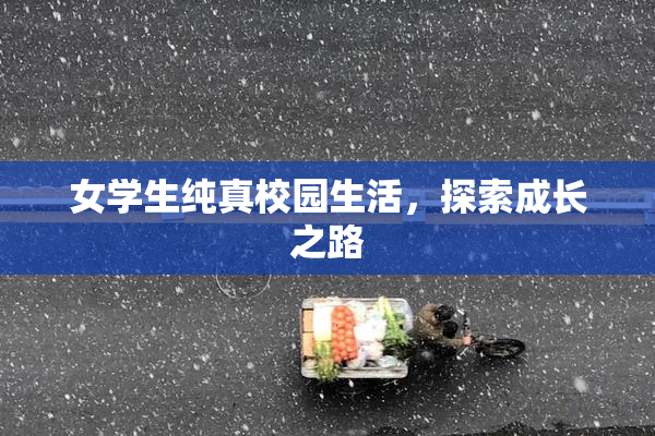 女学生纯真校园生活，探索成长之路