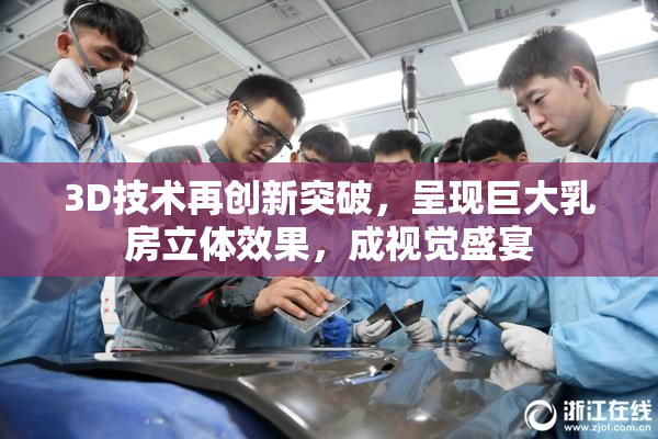 3D技术再创新突破，呈现巨大乳房立体效果，成视觉盛宴