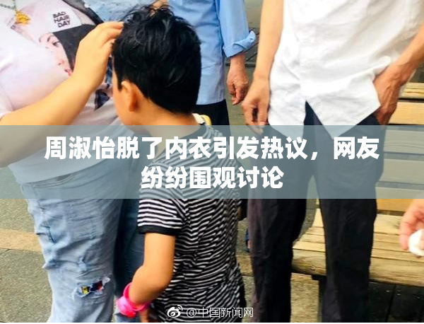 周淑怡脱了内衣引发热议，网友纷纷围观讨论