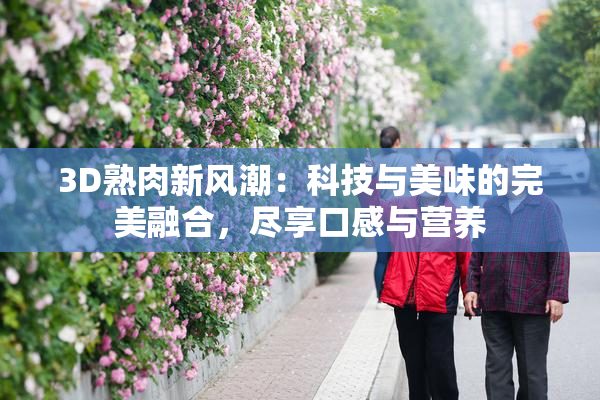 3D熟肉新风潮：科技与美味的完美融合，尽享口感与营养