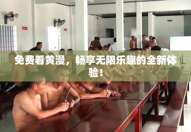 免费看黄漫，畅享无限乐趣的全新体验！