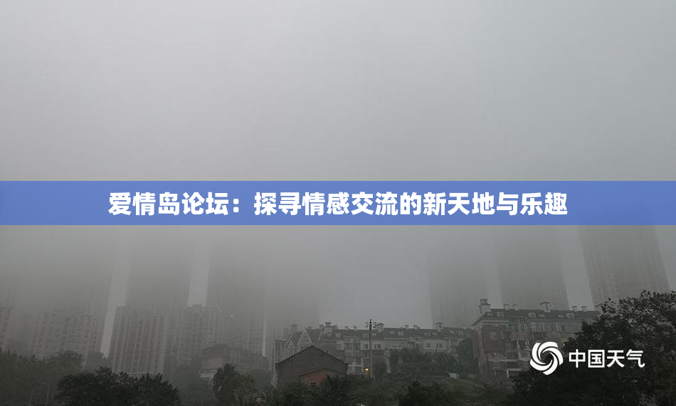 爱情岛论坛：探寻情感交流的新天地与乐趣
