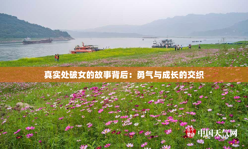 真实处破女的故事背后：勇气与成长的交织
