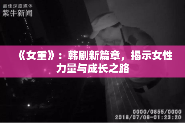 《女重》：韩剧新篇章，揭示女性力量与成长之路