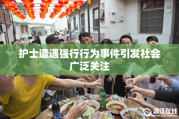 护士遭遇强行行为事件引发社会广泛关注