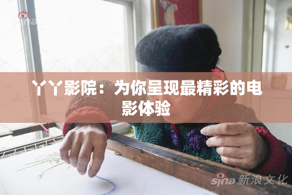 丫丫影院：为你呈现最精彩的电影体验