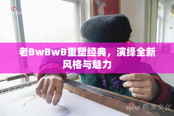 老BwBwB重塑经典，演绎全新风格与魅力