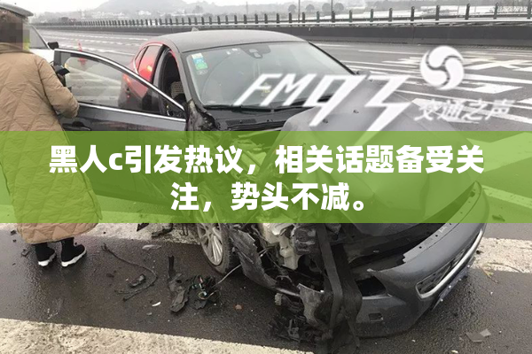 黑人c引发热议，相关话题备受关注，势头不减。