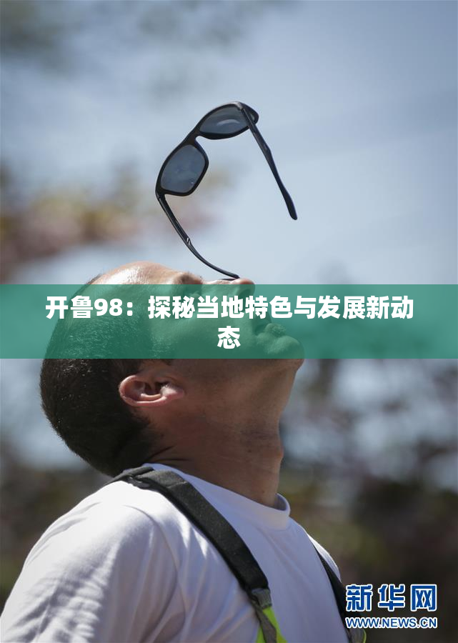 开鲁98：探秘当地特色与发展新动态