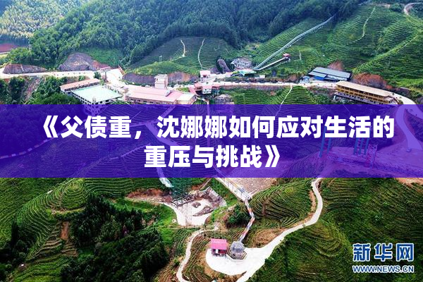 《父债重，沈娜娜如何应对生活的重压与挑战》