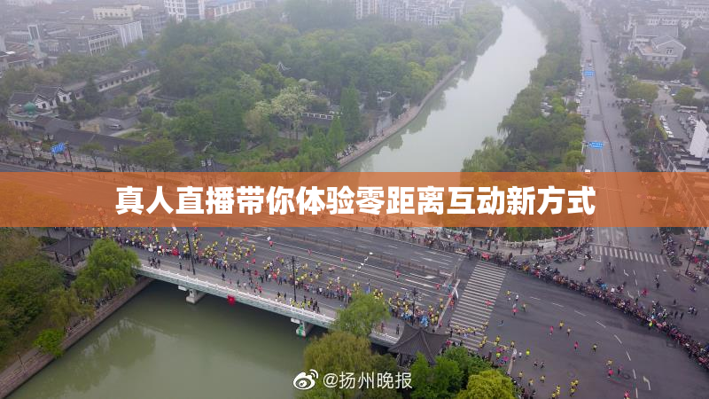 真人直播带你体验零距离互动新方式