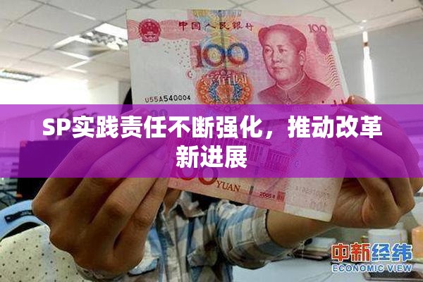 SP实践责任不断强化，推动改革新进展