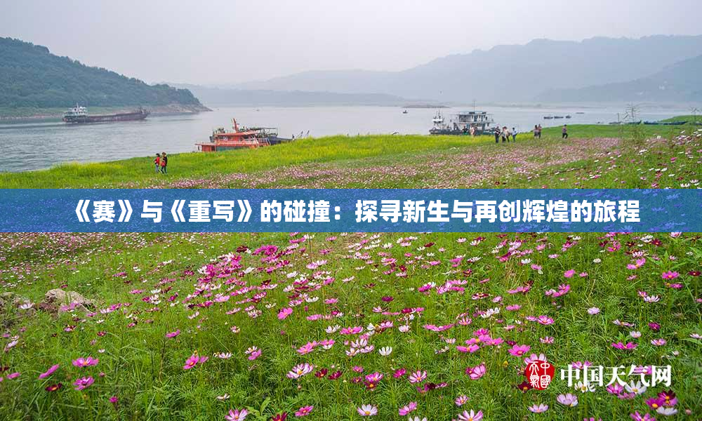 《赛》与《重写》的碰撞：探寻新生与再创辉煌的旅程