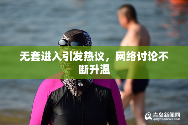 无套进入引发热议，网络讨论不断升温