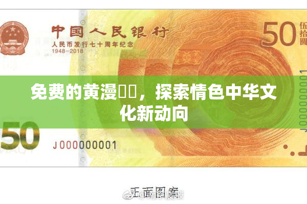 免费的黄漫❌‌，探索情色中华文化新动向
