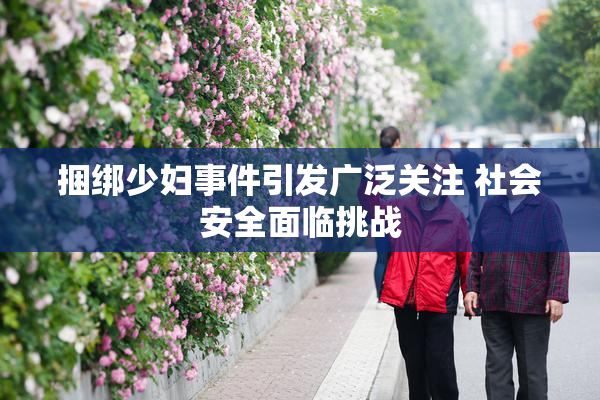 捆绑少妇事件引发广泛关注 社会安全面临挑战
