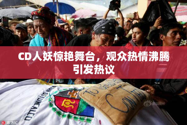 CD人妖惊艳舞台，观众热情沸腾引发热议