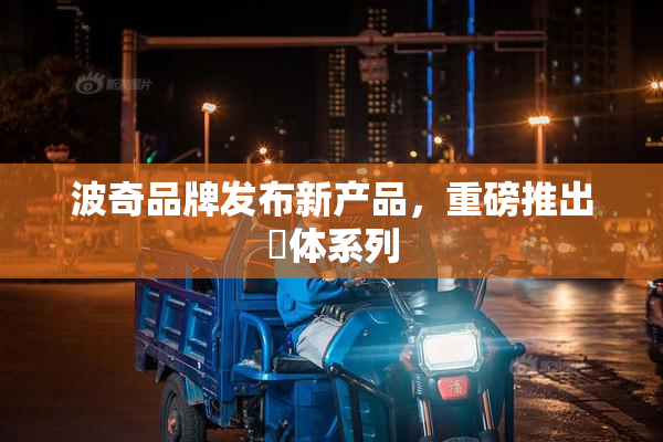 波奇品牌发布新产品，重磅推出祼体系列