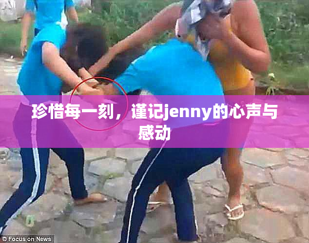 珍惜每一刻，谨记jenny的心声与感动