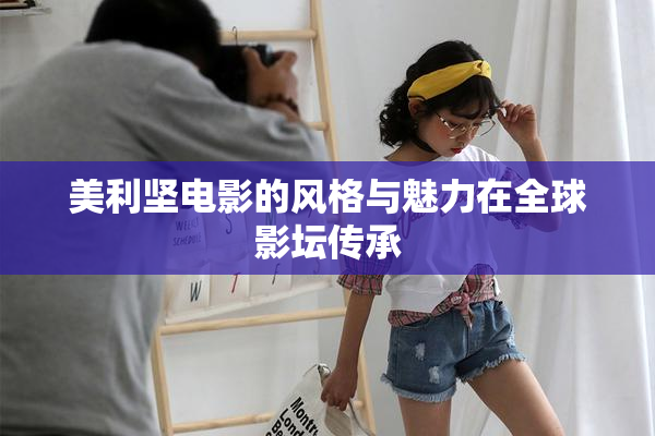美利坚电影的风格与魅力在全球影坛传承
