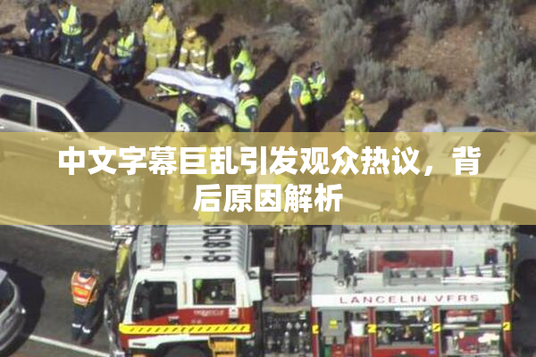 中文字幕巨乱引发观众热议，背后原因解析