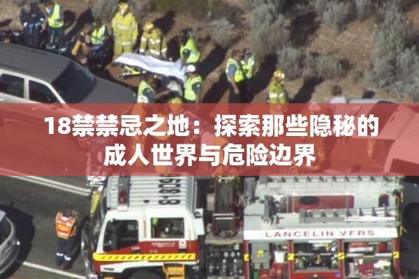 18禁禁忌之地：探索那些隐秘的成人世界与危险边界