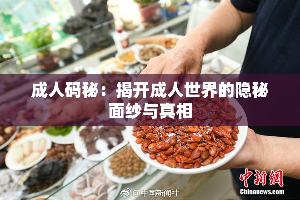 成人码秘：揭开成人世界的隐秘面纱与真相