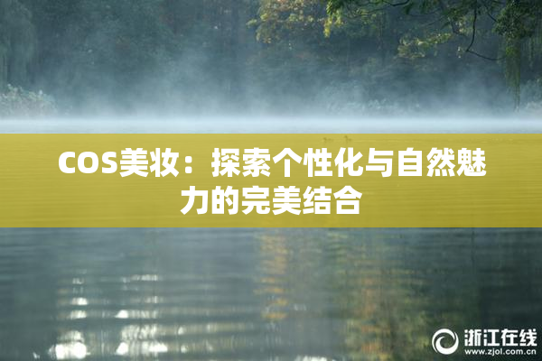 COS美妆：探索个性化与自然魅力的完美结合