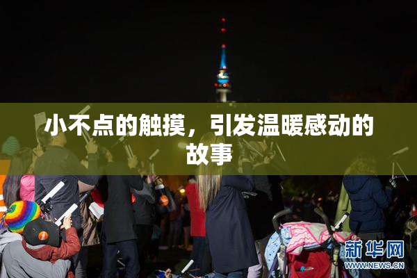 小不点的触摸，引发温暖感动的故事