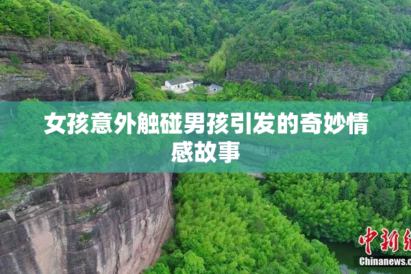 女孩意外触碰男孩引发的奇妙情感故事