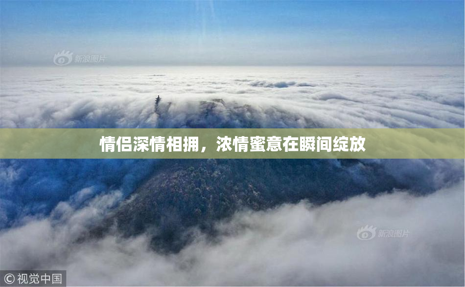 情侣深情相拥，浓情蜜意在瞬间绽放