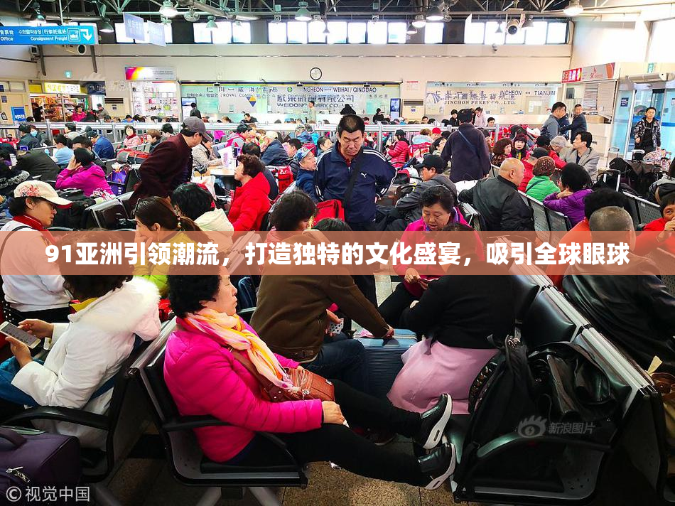 91亚洲引领潮流，打造独特的文化盛宴，吸引全球眼球