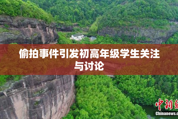 偷拍事件引发初高年级学生关注与讨论