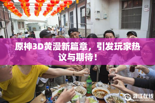原神3D黄漫新篇章，引发玩家热议与期待！