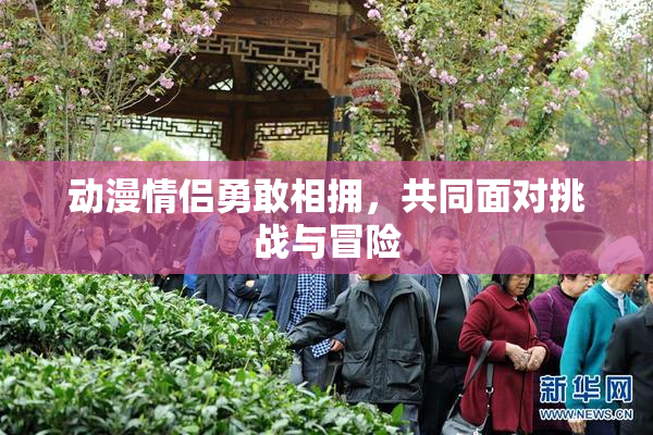 动漫情侣勇敢相拥，共同面对挑战与冒险