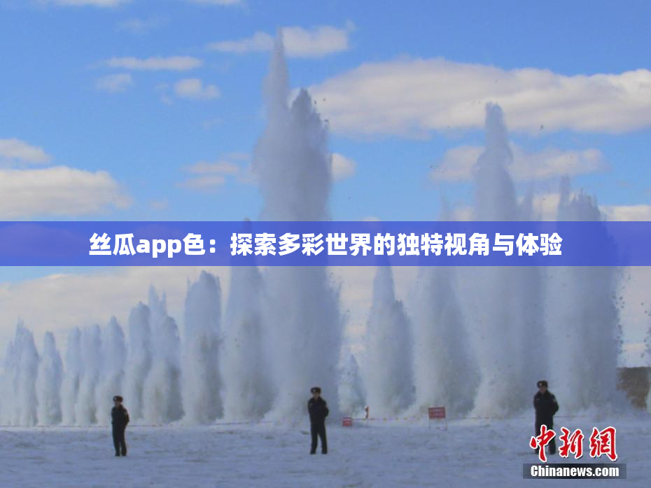 丝瓜app色：探索多彩世界的独特视角与体验
