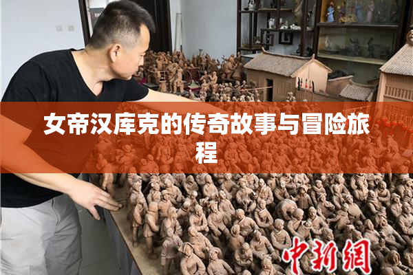 女帝汉库克的传奇故事与冒险旅程