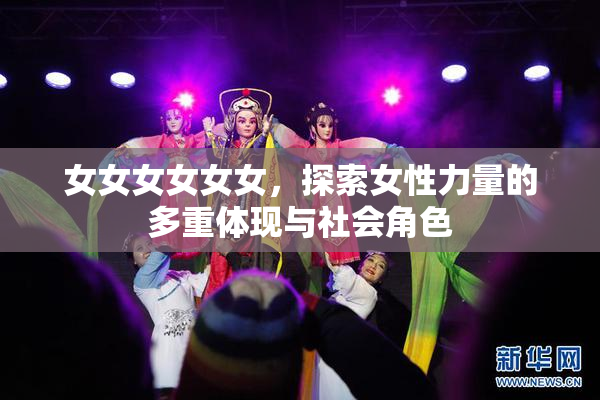 女女女女女女，探索女性力量的多重体现与社会角色