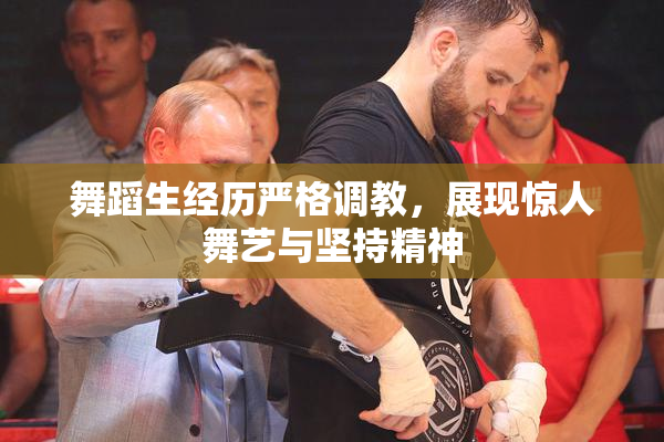 舞蹈生经历严格调教，展现惊人舞艺与坚持精神