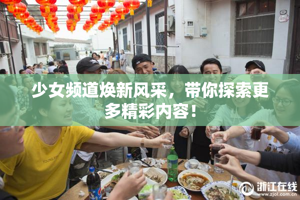 少女频道焕新风采，带你探索更多精彩内容！