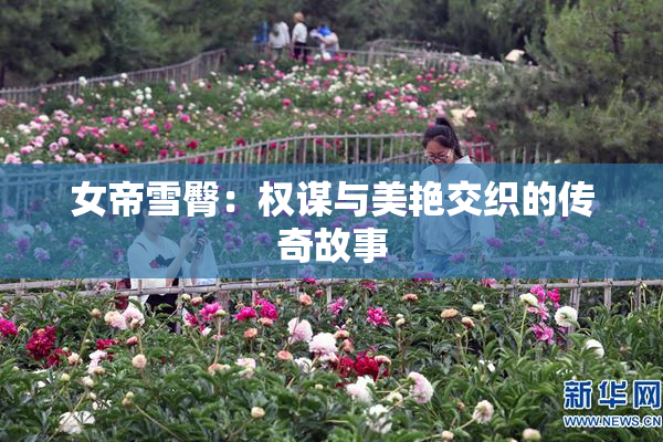 女帝雪臀：权谋与美艳交织的传奇故事