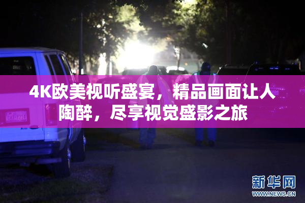 4K欧美视听盛宴，精品画面让人陶醉，尽享视觉盛影之旅