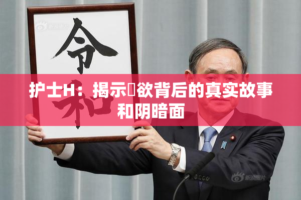 护士H：揭示婬欲背后的真实故事和阴暗面