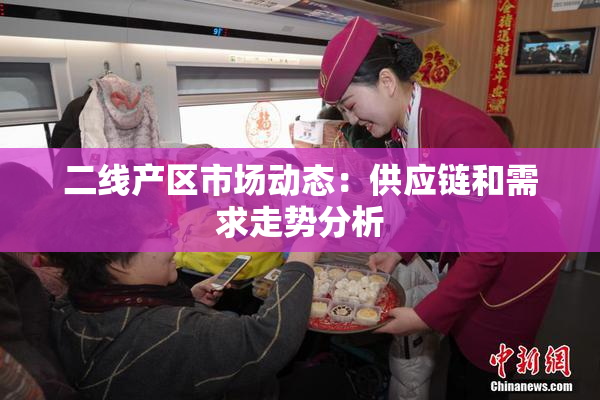二线产区市场动态：供应链和需求走势分析