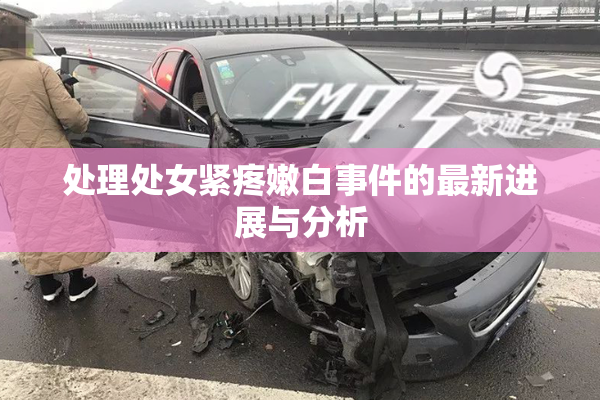 处理处女紧疼嫩白事件的最新进展与分析