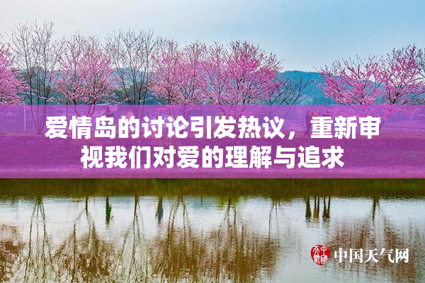 爱情岛的讨论引发热议，重新审视我们对爱的理解与追求