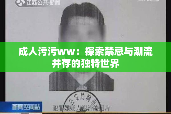 成人污污ww：探索禁忌与潮流并存的独特世界