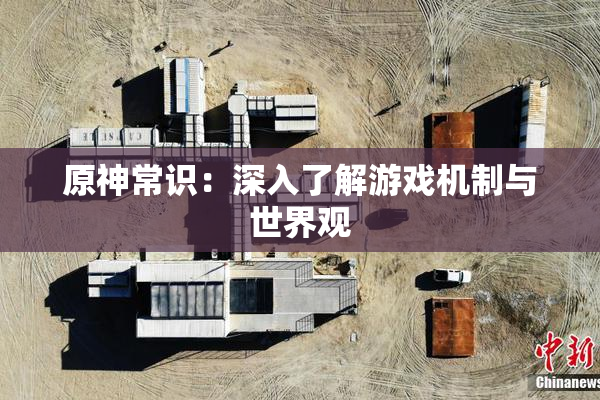 原神常识：深入了解游戏机制与世界观
